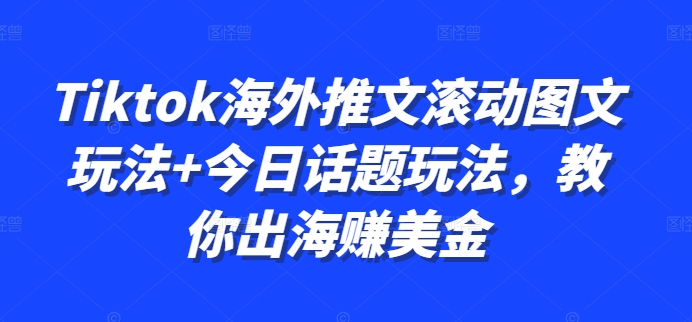 Tiktok海外推文滚动图文玩法+今日话题玩法，教你出海赚美金-灵动共创