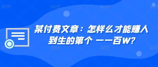 ​某付费文章：怎‮样么‬才能赚‮人到‬生的第‮个一‬一百W?-灵动共创