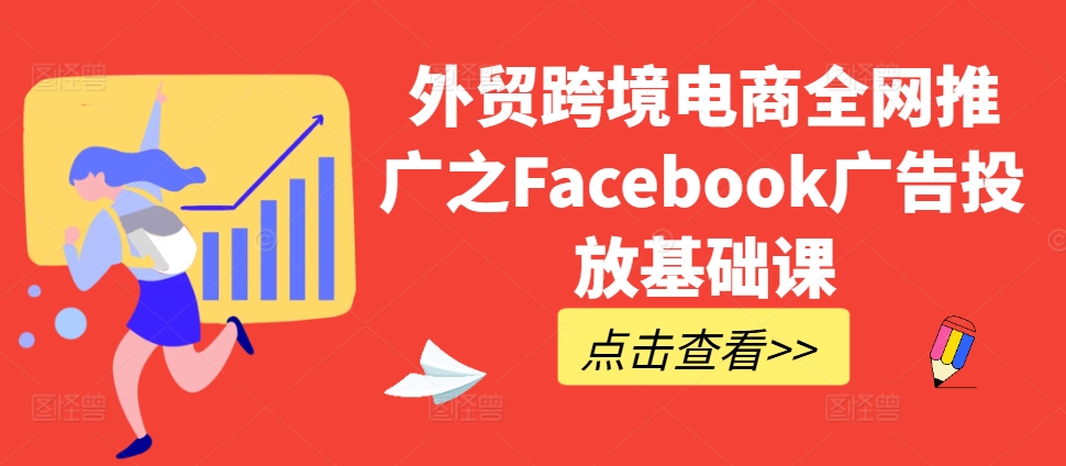 外贸跨境电商全网推广之Facebook广告投放基础课-灵动共创