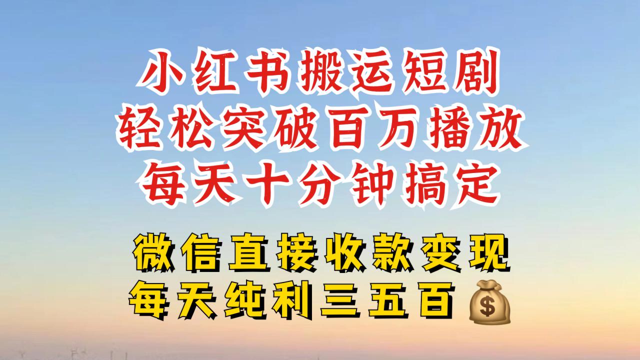 小红书搬运热门短剧，轻松爆流百万播放，每天引流几十人，搞个大几百块真的很简单-灵动共创
