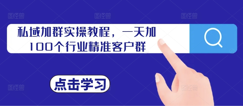 私域加群实操教程，一天加100个行业精准客户群-灵动共创
