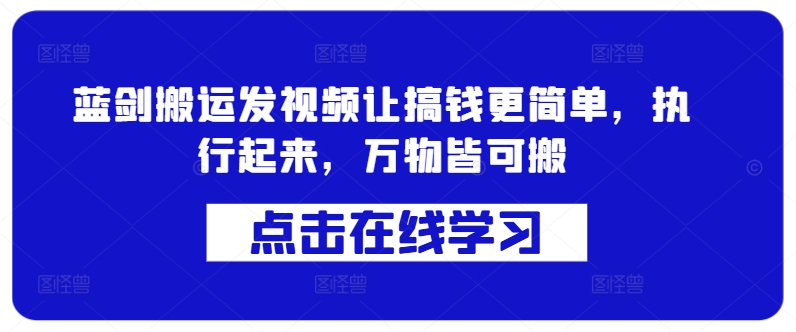 蓝剑搬运发视频让搞钱更简单，执行起来，万物皆可搬-灵动共创