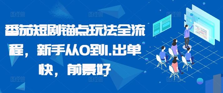 番茄短剧锚点玩法全流程，新手从0到1，出单快，前景好-灵动共创