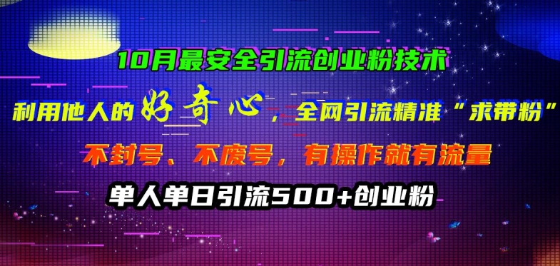 10月最安全引流创业粉技术，利用他人的好奇心全网引流精准“求带粉”不封号、不废号【揭秘】-灵动共创