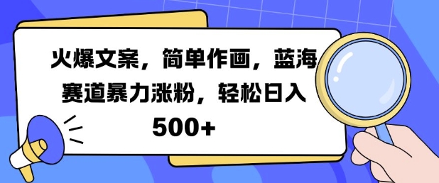 火爆文案，简单作画，蓝海赛道暴力涨粉，轻松日入5张-灵动共创