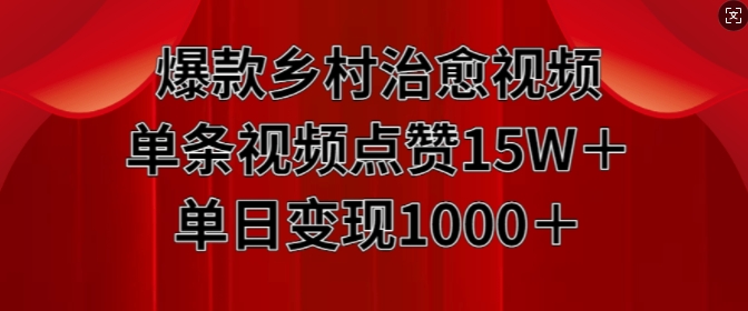 爆款乡村治愈视频，单条视频点赞15W+单日变现1k-灵动共创