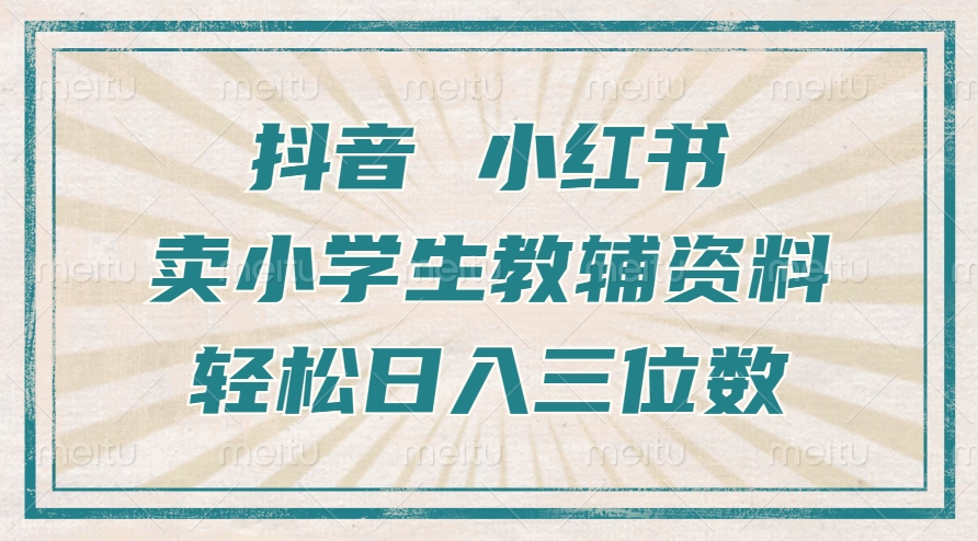 抖音小红书卖小学生教辅资料，操作简单，小白也能轻松上手，一个月利润1W+-灵动共创