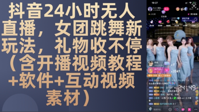 DY 24小时无人直播，女团跳舞新玩法，礼物收不停(含开播视频教程+软件+互动视频素材)【揭秘】-灵动共创