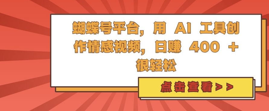 蝴蝶号平台，用 AI 工具创作情感视频，日入4张很轻松【揭秘】-灵动共创