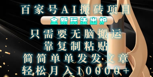 百家号AI搬砖项目，全新玩法出炉，只需要无脑搬运，靠复制粘贴，简单发文章，也能轻松月入1W【揭秘】-灵动共创