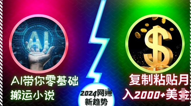 AI带你零基础搬运小说，复制粘贴月入2000+美刀，2024网创新趋势【揭秘】-灵动共创
