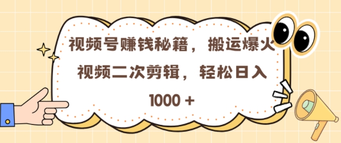 视频号 0门槛，搬运爆火视频进行二次剪辑，轻松实现日入几张【揭秘】-灵动共创