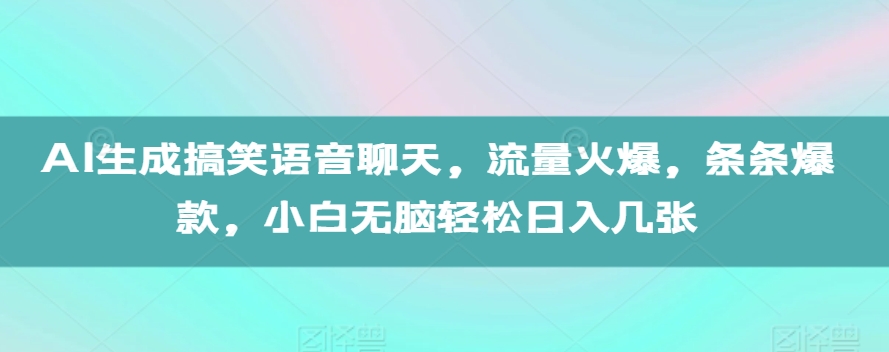AI生成搞笑语音聊天，流量火爆，条条爆款，小白无脑轻松日入几张【揭秘】-灵动共创
