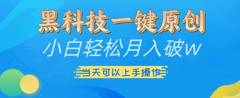 黑科技一键原创小白轻松月入破w，三当天可以上手操作【揭秘】-灵动共创