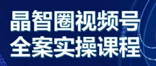 晶姐说直播·视频号全案实操课，从0-1全流程-灵动共创