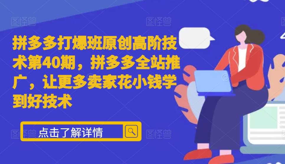 拼多多打爆班原创高阶技术第40期，拼多多全站推广，让更多卖家花小钱学到好技术-灵动共创