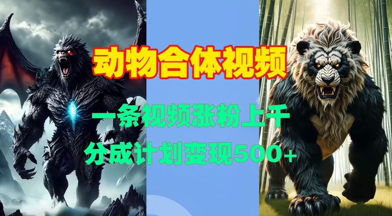 动物合体视频，一条视频涨粉上千，一键生成，分成计划变现5张-灵动共创