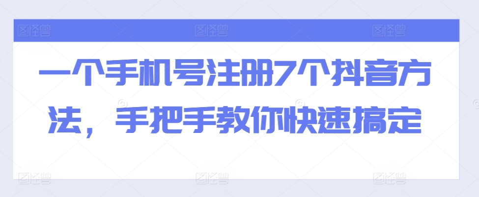 一个手机号注册7个抖音方法，手把手教你快速搞定-灵动共创