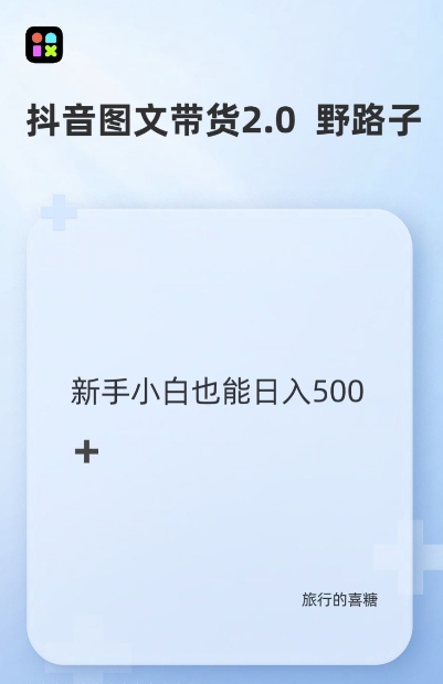 抖音图文带货野路子2.0玩法，暴力起号，单日收益多张，小白也可轻松上手【揭秘】-灵动共创
