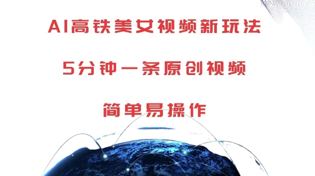 AI高铁美女视频新玩法，5分钟一条原创视频，简单易操作【揭秘】-灵动共创