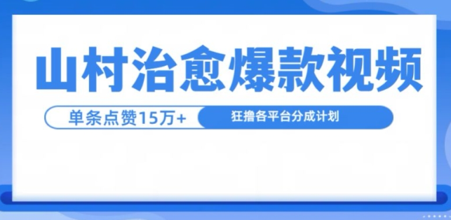 山村治愈视频，单条视频爆15万点赞，日入1k-灵动共创