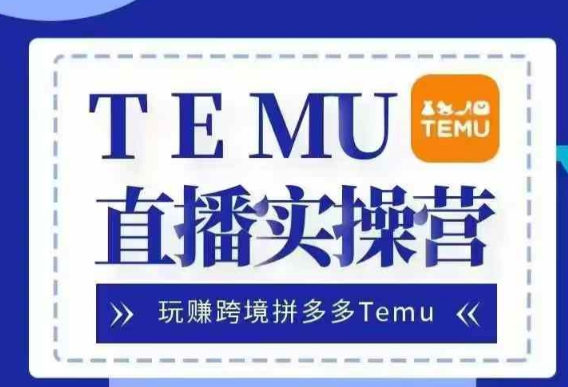 Temu直播实战营，玩赚跨境拼多多Temu，国内电商卷就出海赚美金-灵动共创