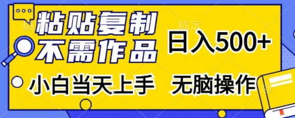 粘贴复制，无需作品，日入500+，小白当天上手，无脑操作-灵动共创