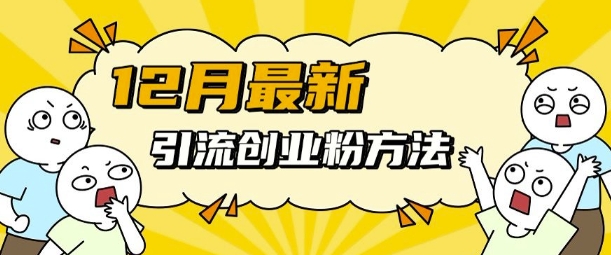 12月最新引流创业粉方法，方法非常简单，适用于多平台-灵动共创