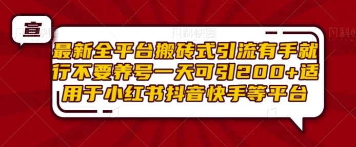 最新全平台搬砖式引流有手就行不要养号一天可引200+项目粉适用于小红书抖音快手等平台-灵动共创