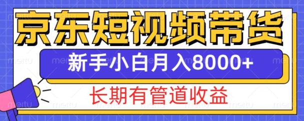京东短视频带货新玩法，长期管道收益，新手也能月入8000+-灵动共创