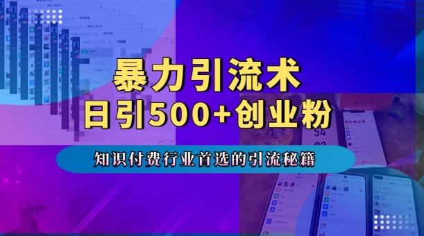 暴力引流术，专业知识付费行业首选的引流秘籍，一天暴流500+创业粉，五个手机流量接不完!-灵动共创