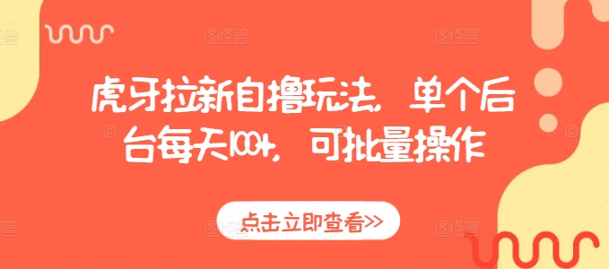 虎牙拉新自撸玩法，单个后台每天100+，可批量操作-灵动共创