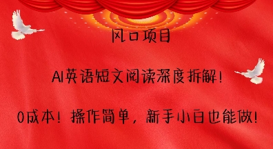 风口项目，AI英语短文阅读深度拆解，0成本，操作简单，新手小白也能做-灵动共创