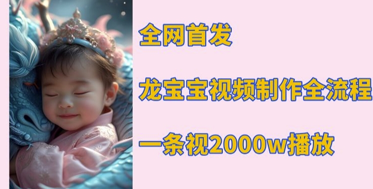 全网首发，龙宝宝视频制作教程，一条视频2000w播放-灵动共创