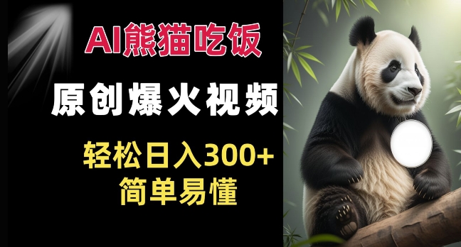 Ai熊猫吃饭爆火视频 原创作品 轻松日入300+  简单易懂-灵动共创