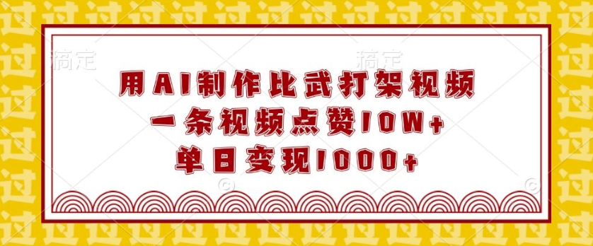 用AI制作比武打架视频，一条视频点赞10W+，单日变现1k【揭秘】-灵动共创
