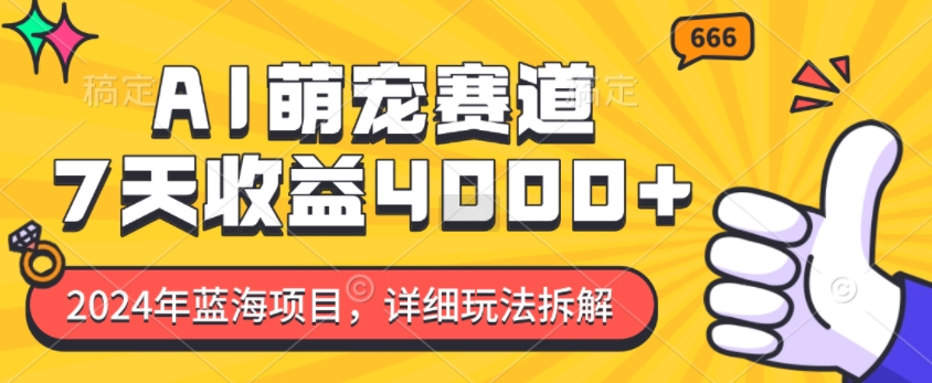 2024年蓝海项目，AI萌宠赛道，7天收益4k，详细玩法拆解-灵动共创