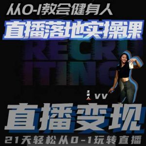 从0-1教会健身人直播落地实操课,21天轻松从0-1玩转直播-灵动共创