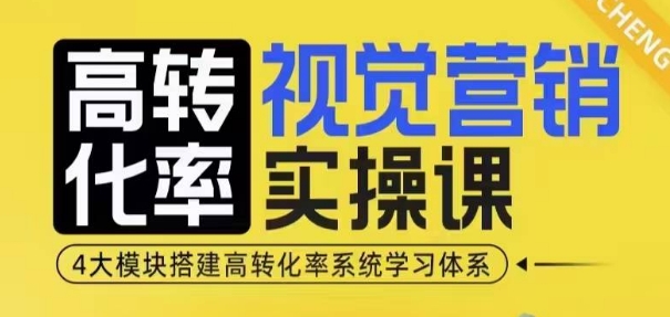 高转化率·视觉营销实操课，4大模块搭建高转化率系统学习体系-灵动共创