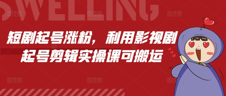 短剧起号涨粉，利用影视剧起号剪辑实操课可搬运-灵动共创