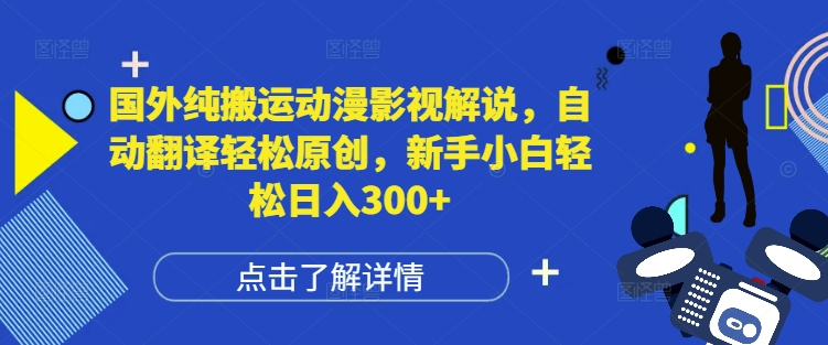 国外纯搬运动漫影视解说，自动翻译轻松原创，新手小白轻松日入300+【揭秘】-灵动共创