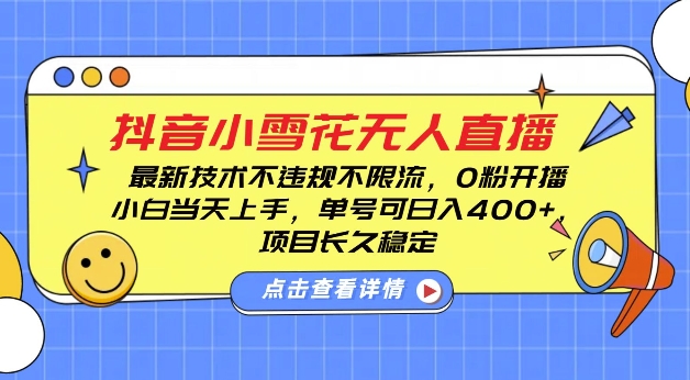 DY小雪花无人直播，0粉开播，不违规不限流，新手单号可日入4张，长久稳定【揭秘】-灵动共创