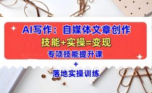 AI写作:自媒体文章创作全方位教学课,技能提升+实操训练-灵动共创