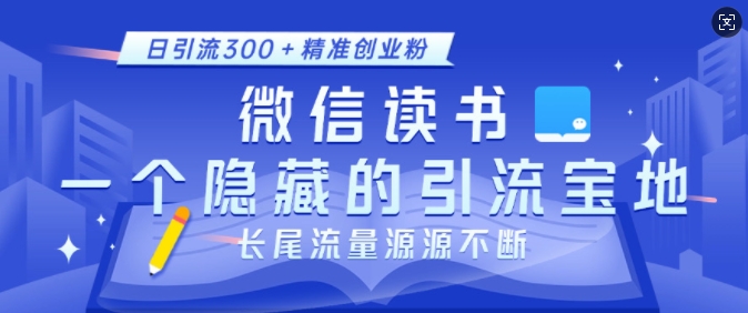 微信读书，一个隐藏的引流宝地，不为人知的小众打法，日引流300+精准创业粉，长尾流量源源不断-灵动共创