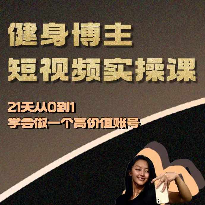健身博主短视频实操课——21天从0到1学会做一个高价值账号-灵动共创