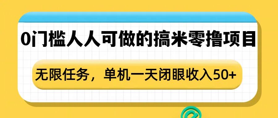 0门槛人人可做的搞米零撸项目，无限任务，单机一天闭眼收入50+-灵动共创