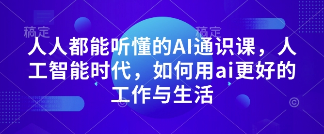 人人都能听懂的AI通识课，人工智能时代，如何用ai更好的工作与生活-灵动共创