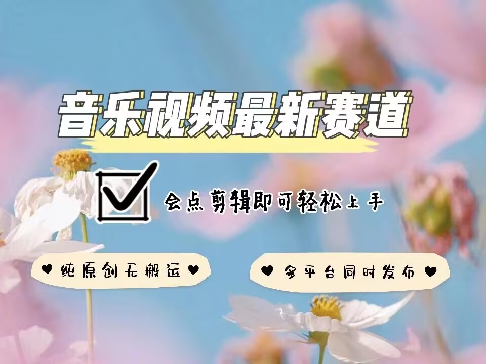 音乐视频赛道最新玩法，纯原创不违规，可所有平台同时发布，会点剪辑即可轻松拿捏-灵动共创