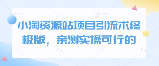小淘资源站项目引流术终极版，亲测实操可行的-灵动共创