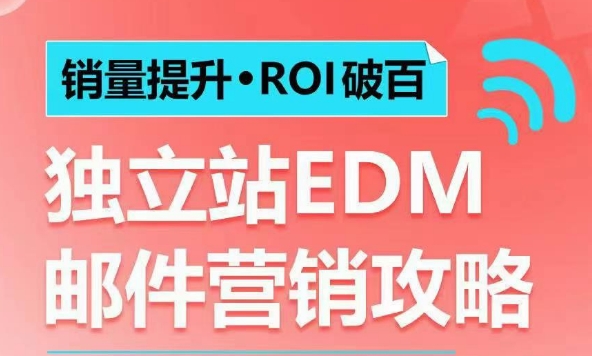 销量提升•ROI破百 独立站EDM邮件营销攻略，如何通过邮件营销每年获得100万美金销售额!-灵动共创